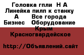 Головка гпли  Н А, Линейка пилп к станку 2А622 - Все города Бизнес » Оборудование   . Крым,Красногвардейское